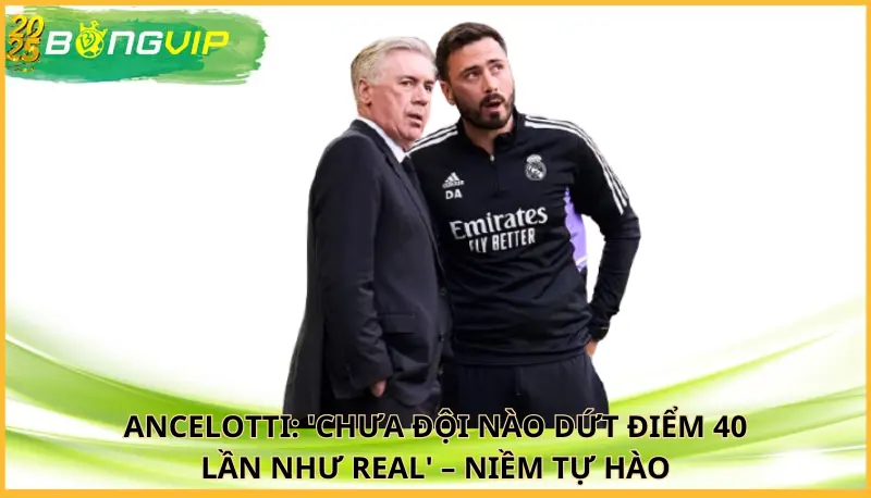 Ancelotti: 'Chưa đội nào dứt điểm 40 lần như Real'
